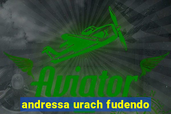 andressa urach fudendo